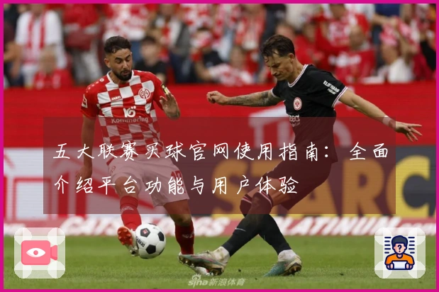 五大联赛买球官网使用指南：全面介绍平台功能与用户体验