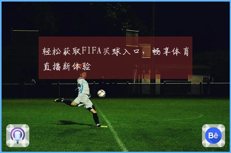 轻松获取FIFA买球入口，畅享体育直播新体验