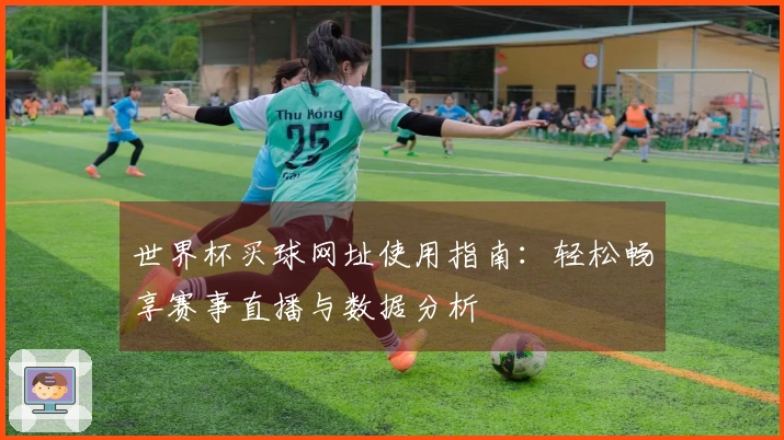 世界杯买球网址使用指南：轻松畅享赛事直播与数据分析